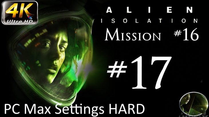 Let’s Play: Alien Isolation – PC Max Settings (4K) Hard – Part 17 – Mission #16 – Transmission