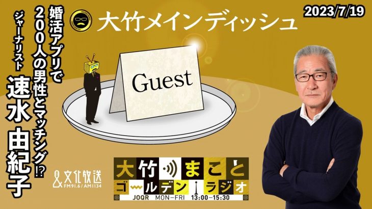 婚活アプリで200人とマッチングして、その実態を調査！？マッチングアプリに出会いを求める時代【ゲスト：速水由紀子】 2023年7月19日（水）大竹まこと　速水由紀子　壇蜜【大竹メインディッシュ】