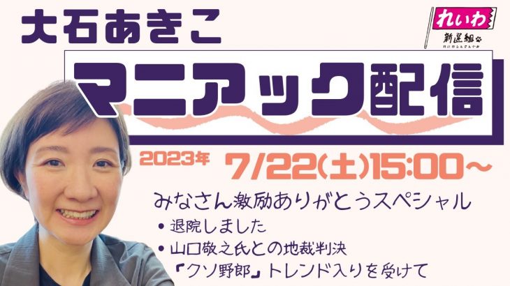 大石あきこ マニアック配信 激励ありがとうSP 2023年07月22日15:00~【れいわ新選組 衆議院議員 大阪5区】