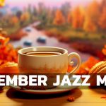 Soft Jazz ☕ Happy November Coffee Jazz Music and Bossa Nova Piano relaxing for Motivative your moods