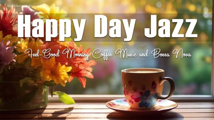 Happy Day Jazz: Feel-Good Morning Coffee Music and Bossa Nova
