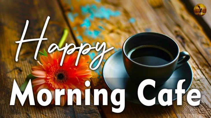 Happy Morning Cafe Music ☕ Relaxing Jazz Piano & Bossa Nova Music for work, study, waking up