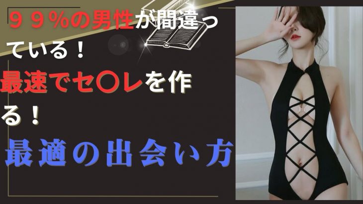 ９９％の男性が間違っている！非モテ男性が最短・最速でセ〇レを作る出会い方。