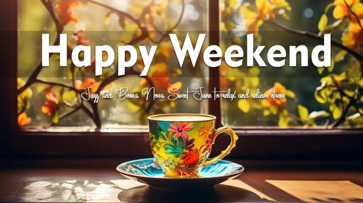 Happy Weekend Jazz – Jazz and Bossa Nova Sweet June to relax and relieve stress