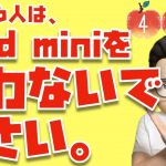 【洗脳されないで】iPad miniって超特殊なiPadなんで、基本的にはiPad miniを買うことはおすすめしません。【Appleとーーーく４６９】