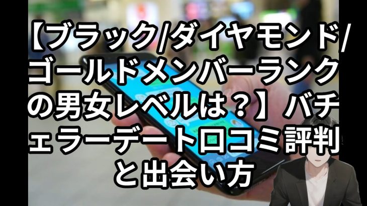 【ブラック/ダイヤモンド/ゴールドメンバーランクの男女レベルは？】バチェラーデート口コミ評判と出会い方