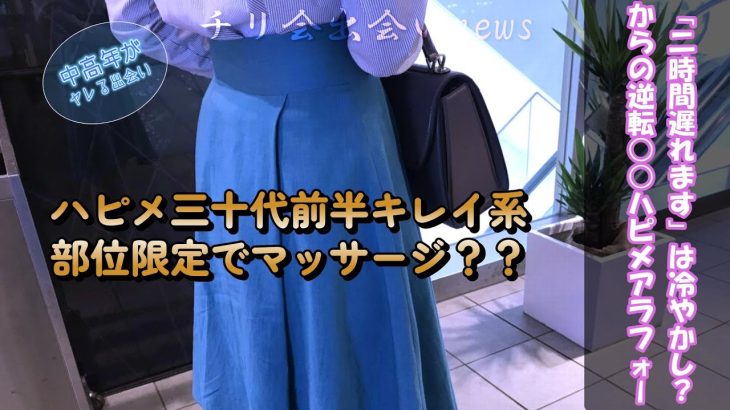 ハピメアラフォー「二時間遅れます」冷やかし確定？からの「今着きました」で逆転○○？｜ハピメ三十代前半キレイ系は「○○」部位限定でマッサージしてください！【中高年の出会い】