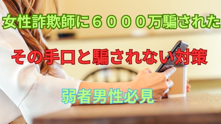 【弱者男性必見】女性詐欺師に６０００万円騙し取られた。その手口と騙されないための対策！！